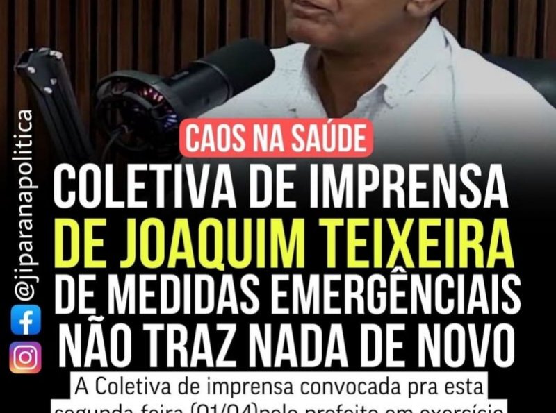 Prefeito Interino de Ji-Paraná, Joaquim Teixeira, não apresenta solução para o caos na Saúde